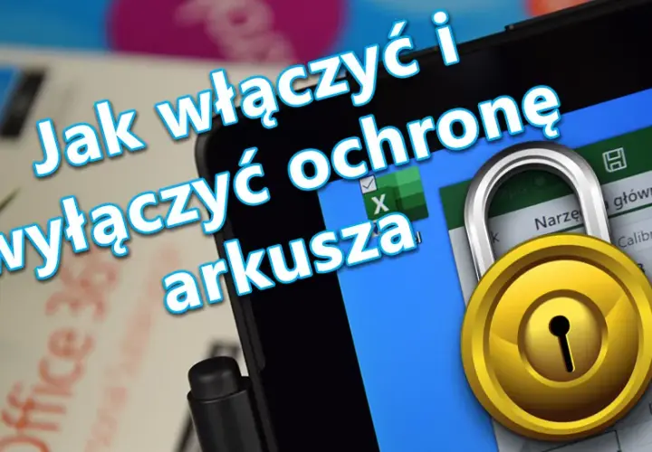 Jak wyłączyć ochronę arkusza w Excelu i edytować dane bez przeszkód