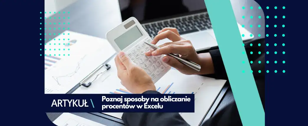 Zdjęcie Jak obliczyć procent w Excelu - proste sposoby na łatwe wyniki